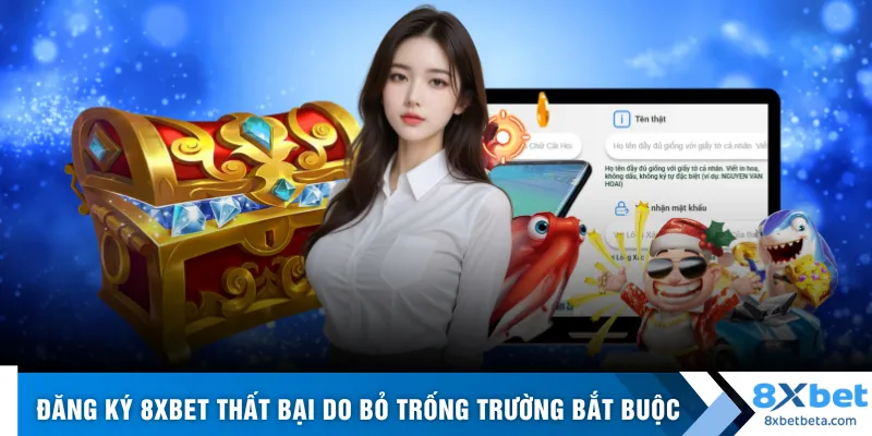 Đăng ký 8XBET thất bại do bỏ trống các trường bắt buộc