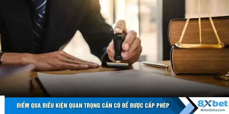 Điểm qua điều kiện quan trọng cần có để được cấp phép