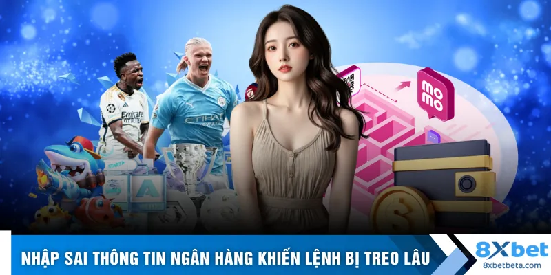 Nhập sai thông tin ngân hàng khiến lệnh bị treo lâu