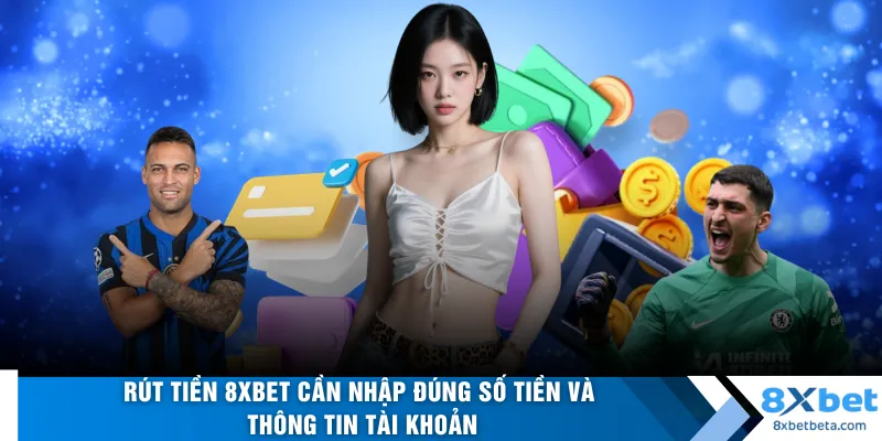 Rút tiền 8XBET cần nhập đúng số tiền và thông tin tài khoản